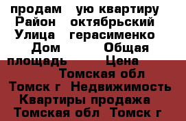 продам 1-ую квартиру › Район ­ октябрьский › Улица ­ герасименко › Дом ­ 1/8 › Общая площадь ­ 42 › Цена ­ 2 350 000 - Томская обл., Томск г. Недвижимость » Квартиры продажа   . Томская обл.,Томск г.